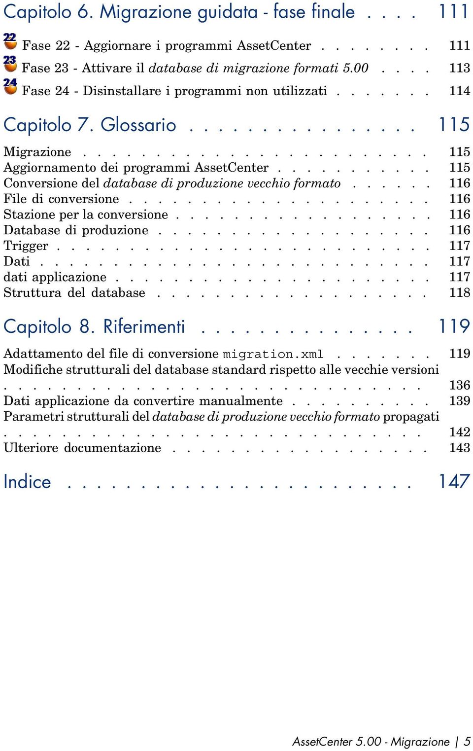 .......... 115 Conversione del database di produzione vecchio formato...... 116 File di conversione..................... 116 Stazione per la conversione.................. 116 Database di produzione.