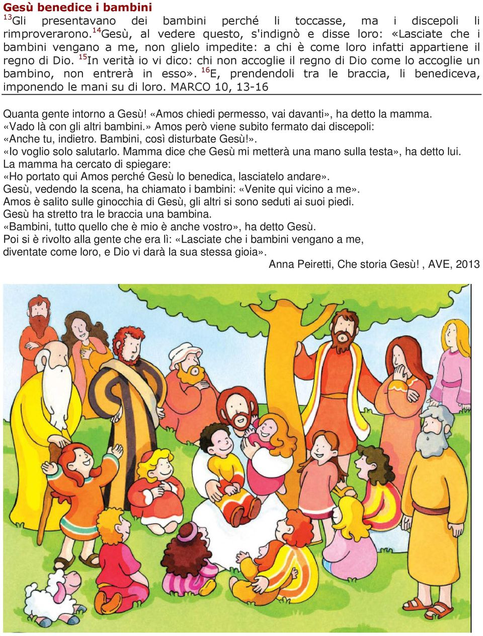 15 In verità io vi dico: chi non accoglie il regno di Dio come lo accoglie un bambino, non entrerà in esso». 16 E, prendendoli tra le braccia, li benediceva, imponendo le mani su di loro.