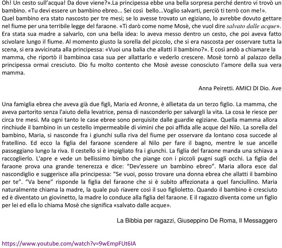 «Ti darò come nome Mosè, che vuol dire salvato dalle acque». Era stata sua madre a salvarlo, con una bella idea: lo aveva messo dentro un cesto, che poi aveva fatto scivolare lungo il fiume.