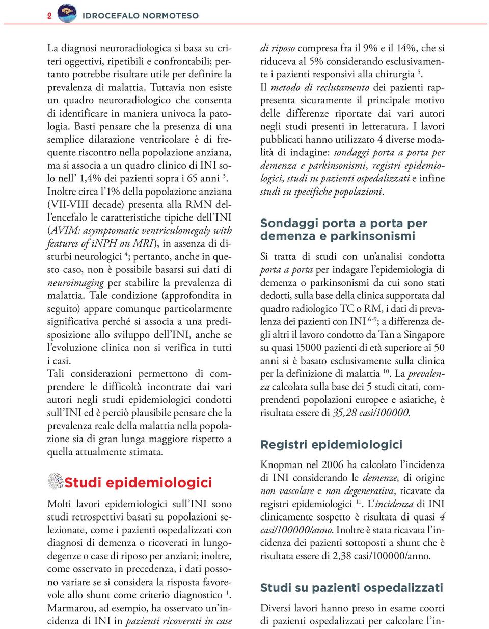 Basti pensare che la presenza di una semplice dilatazione ventricolare è di frequente riscontro nella popolazione anziana, ma si associa a un quadro clinico di INI solo nell 1,4% dei pazienti sopra i