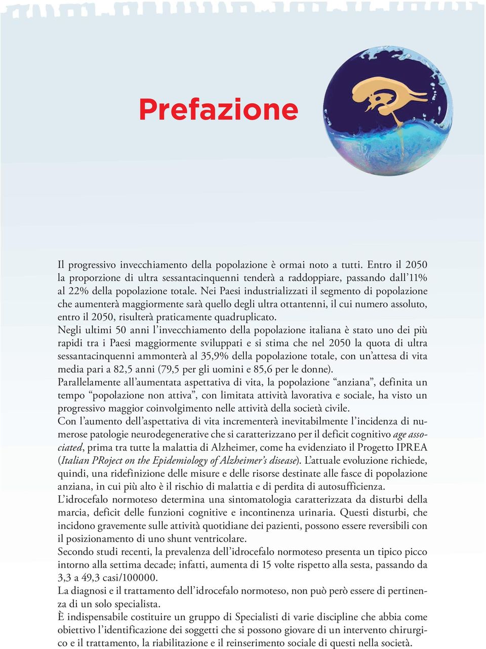 Nei Paesi industrializzati il segmento di popolazione che aumenterà maggiormente sarà quello degli ultra ottantenni, il cui numero assoluto, entro il 2050, risulterà praticamente quadruplicato.