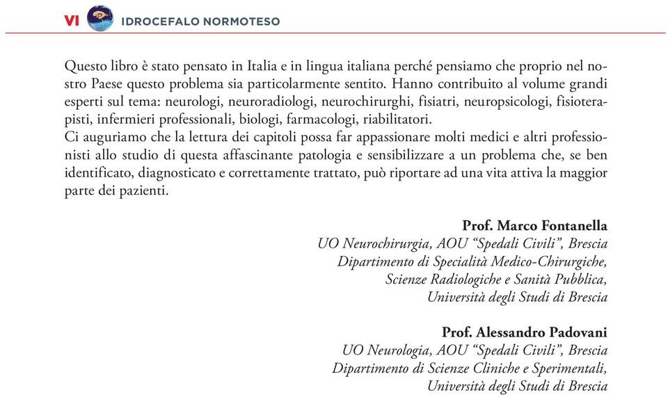 Ci auguriamo che la lettura dei capitoli possa far appassionare molti medici e altri professionisti allo studio di questa affascinante patologia e sensibilizzare a un problema che, se ben