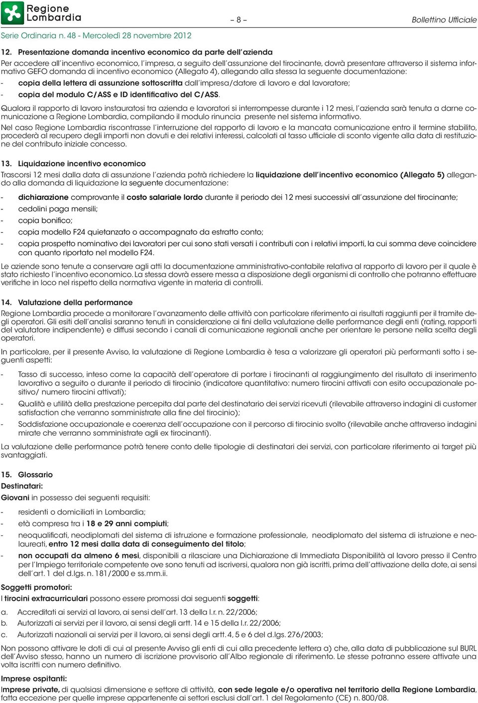 informativo GEFO domanda di incentivo economico (Allegato 4), allegando alla stessa la seguente documentazione: - copia della lettera di assunzione sottoscritta dall impresa/datore di lavoro e dal