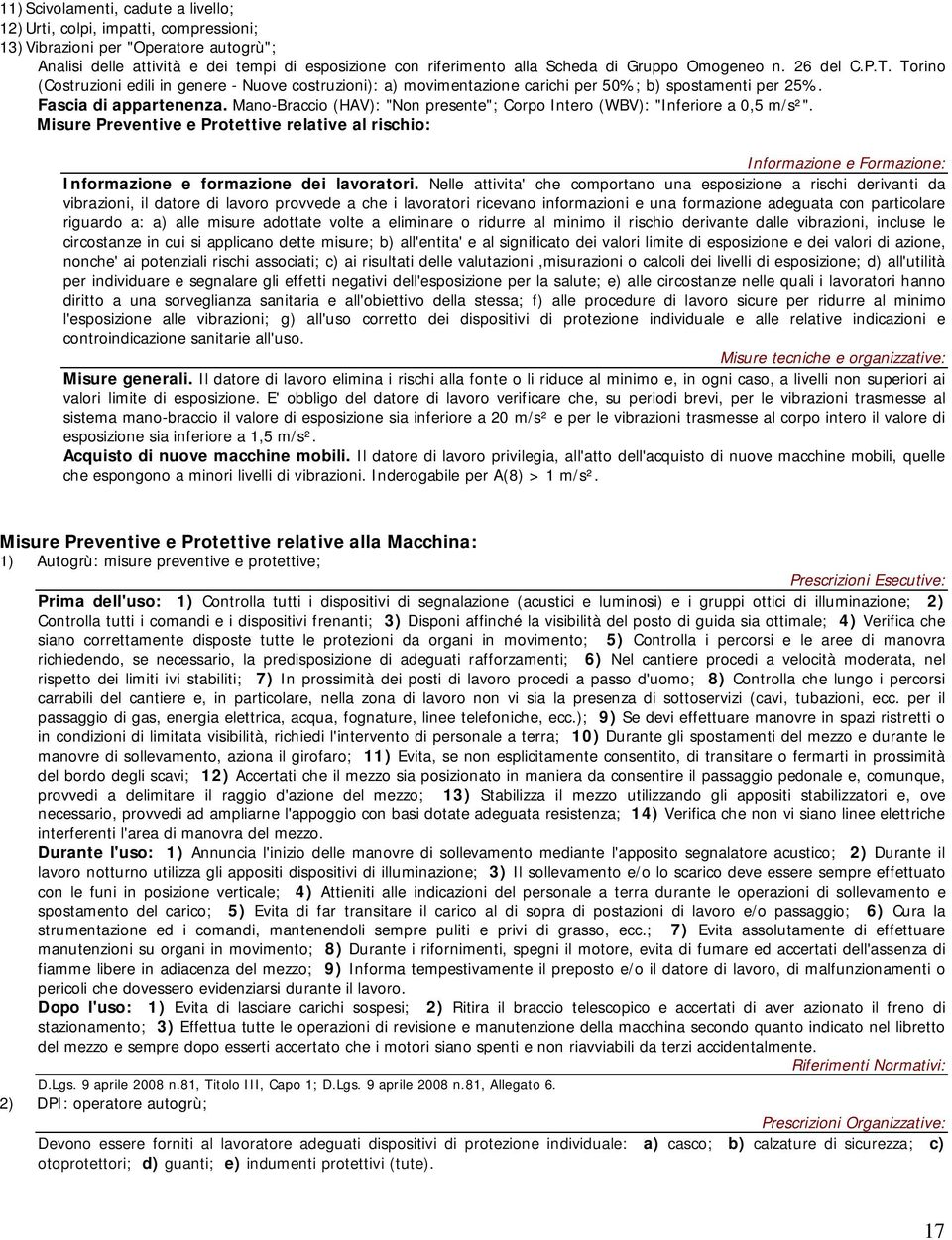 Mano-Braccio (HAV): "Non presente"; Corpo Intero (WBV): "Inferiore a 0,5 m/s²". Misure Preventive e Protettive relative al rischio: Informazione e Formazione: Informazione e formazione dei lavoratori.