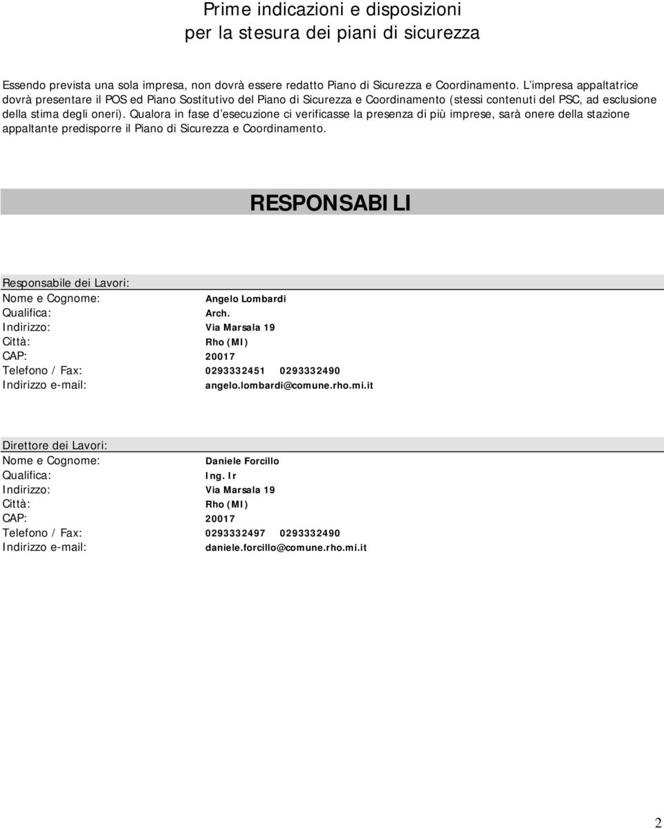 Qualora in fase d esecuzione ci verificasse la presenza di più imprese, sarà onere della stazione appaltante predisporre il Piano di Sicurezza e Coordinamento.