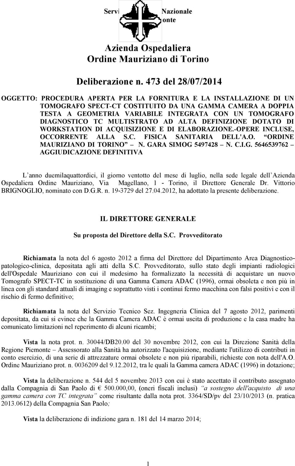 TOMOGRAFO DIAGNOSTICO TC MULTISTRATO AD ALTA DEFINIZIONE DOTATO DI WORKSTATION DI ACQUISIZIONE E DI ELABORAZIONE.-OPERE INCLUSE, OCCORRENTE ALLA S.C. FISICA SANITARIA DELL'A.O. ORDINE MAURIZIANO DI TORINO N.