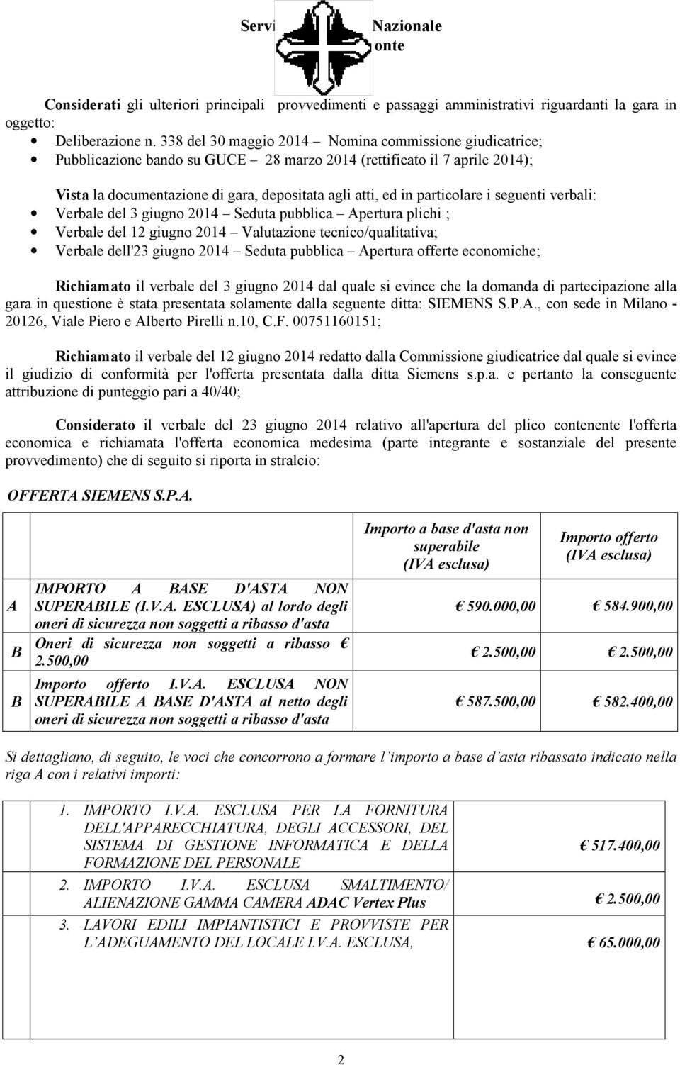 particolare i seguenti verbali: Verbale del 3 giugno 2014 Seduta pubblica Apertura plichi ; Verbale del 12 giugno 2014 Valutazione tecnico/qualitativa; Verbale dell'23 giugno 2014 Seduta pubblica