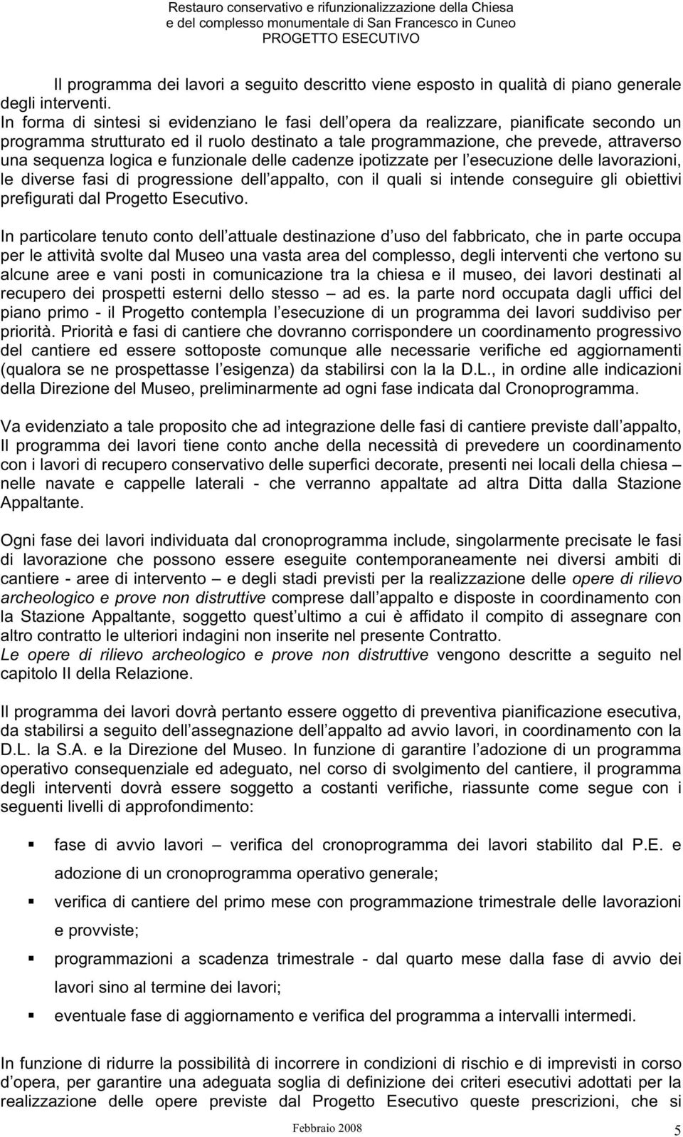 logica e funzionale delle cadenze ipotizzate per l esecuzione delle lavorazioni, le diverse fasi di progressione dell appalto, con il quali si intende conseguire gli obiettivi prefigurati dal