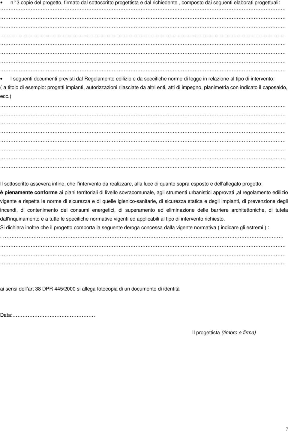 ) Il sottoscritto assevera infine, che l intervento da realizzare, alla luce di quanto sopra esposto e dell'allegato progetto: è pienamente conforme ai piani territoriali di livello sovracomunale,