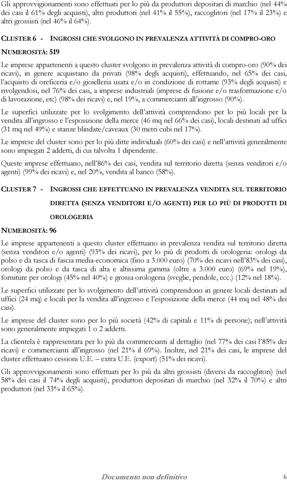 CLUSTER 6 - INGROSSI CHE SVOLGONO IN PREVALENZA ATTIVITÀ DI COMPRO-ORO NUMEROSITÀ: 519 Le imprese appartenenti a questo cluster svolgono in prevalenza attività di compro-oro (90% dei ricavi), in