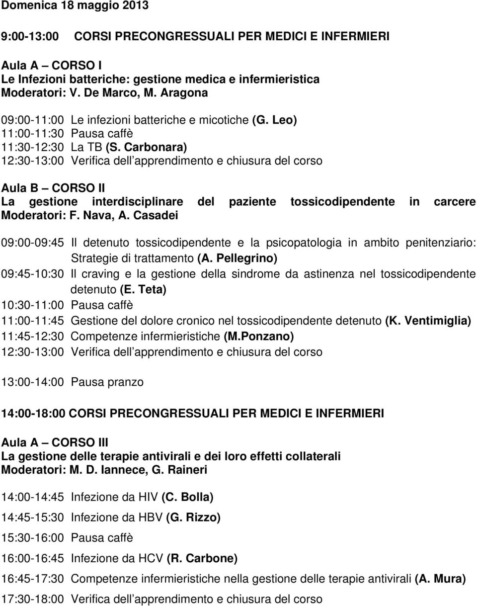 Carbonara) 12:30-13:00 Verifica dell apprendimento e chiusura del corso Aula B CORSO II La gestione interdisciplinare del paziente tossicodipendente in carcere Moderatori: F. Nava, A.