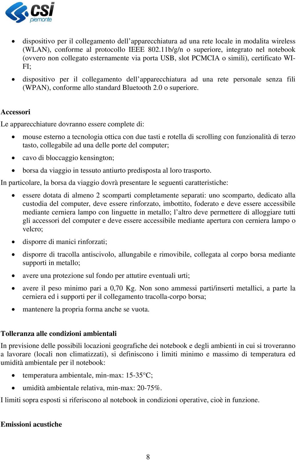 rete personale senza fili (WPAN), conforme allo standard Bluetooth 2.0 o superiore.