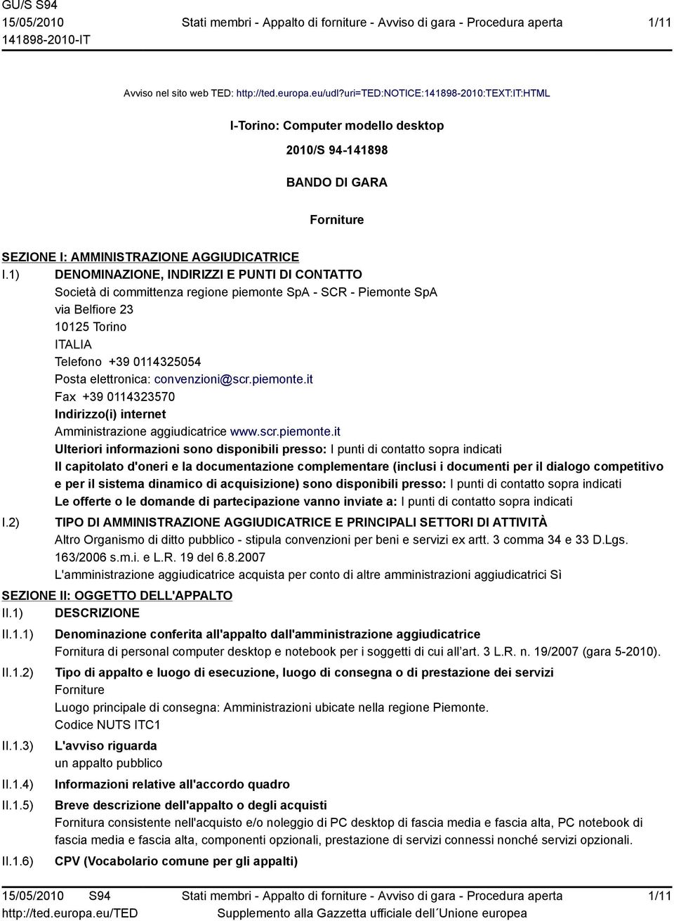 1) DENOMINAZIONE, INDIRIZZI E PUNTI DI CONTATTO Società di committenza regione piemonte SpA - SCR - Piemonte SpA via Belfiore 23 10125 Torino ITALIA Telefono +39 0114325054 Posta elettronica: