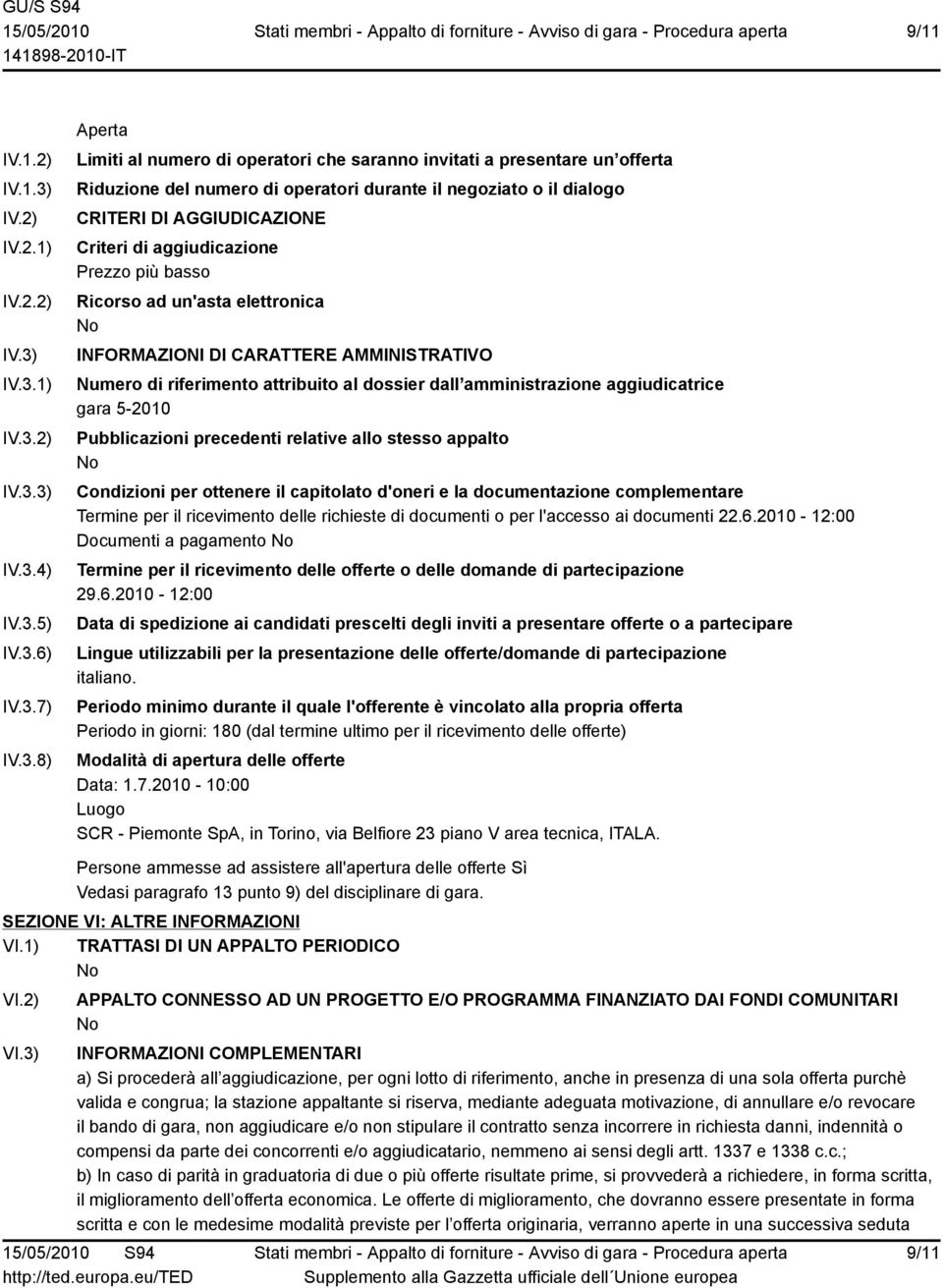 IV.3.1) IV.3.2) IV.3.3) IV.3.4) IV.3.5) IV.3.6) IV.3.7) IV.3.8) Aperta Limiti al numero di operatori che saranno invitati a presentare un offerta Riduzione del numero di operatori durante il