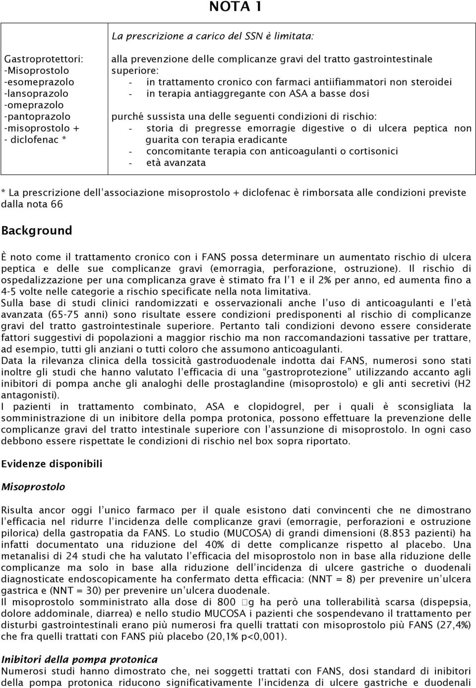 seguenti condizioni di rischio: - storia di pregresse emorragie digestive o di ulcera peptica non guarita con terapia eradicante - concomitante terapia con anticoagulanti o cortisonici - età avanzata