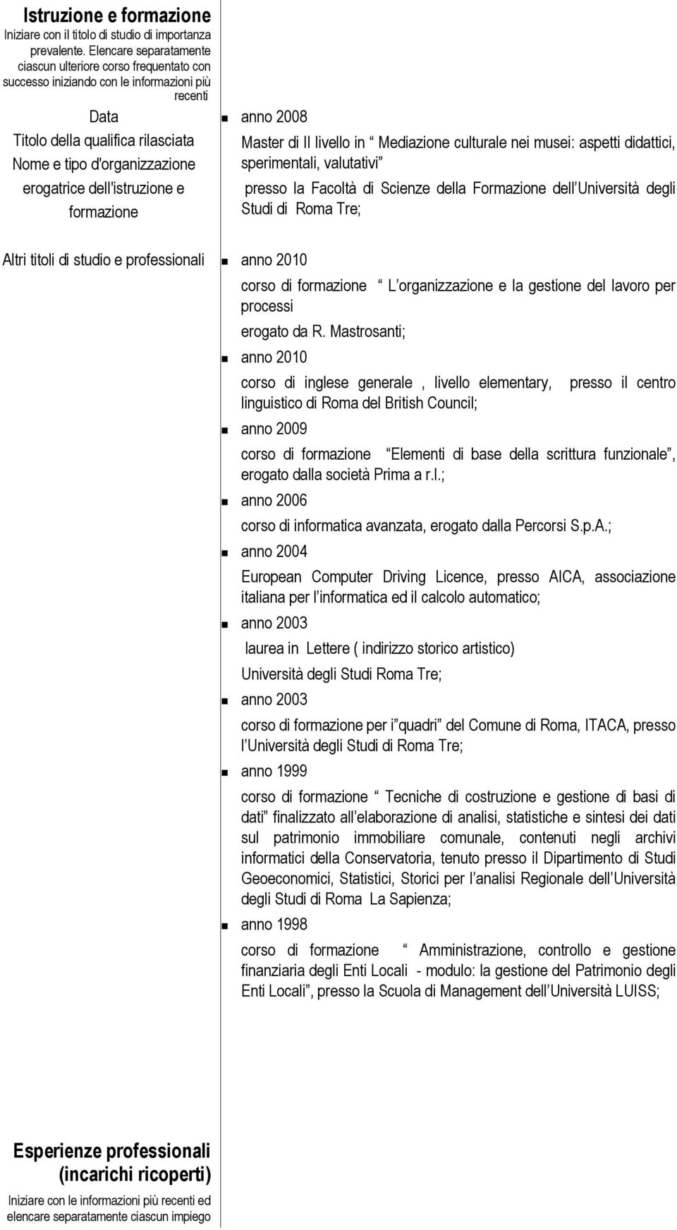 dell'istruzione e formazione anno 2008 Master di II livello in Mediazione culturale nei musei: aspetti didattici, sperimentali, valutativi presso la Facoltà di Scienze della Formazione dell