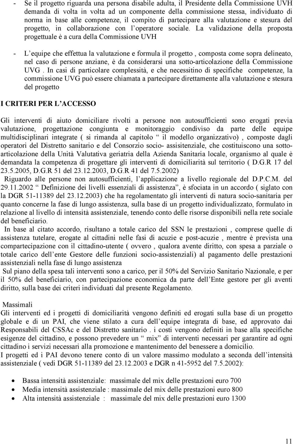 La validazione della proposta progettuale è a cura della Commissione UVH - L equipe che effettua la valutazione e formula il progetto, composta come sopra delineato, nel caso di persone anziane, è da