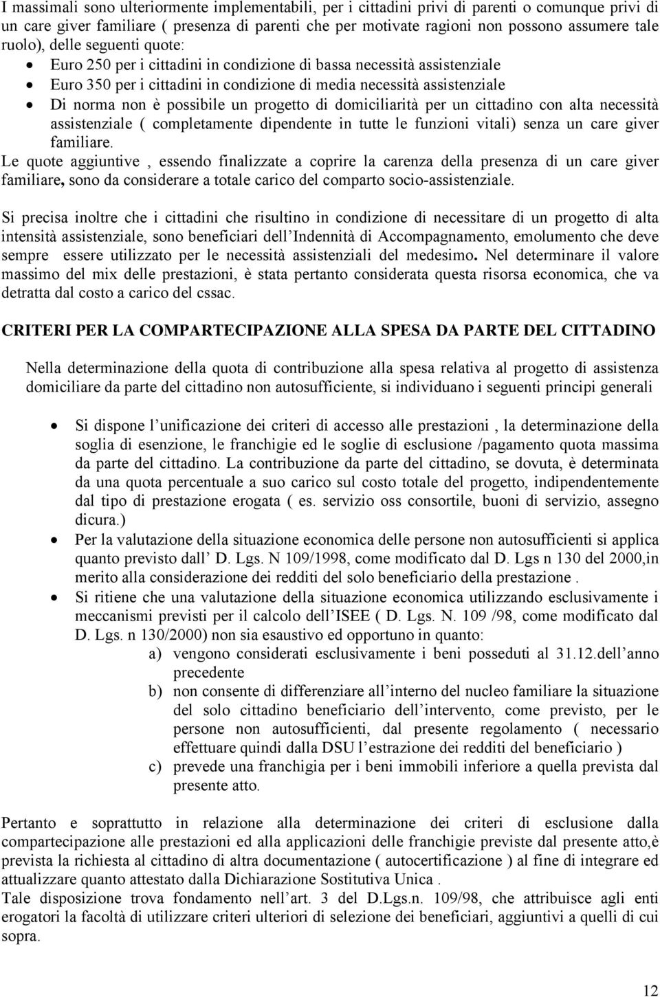 un progetto di domiciliarità per un cittadino con alta necessità assistenziale ( completamente dipendente in tutte le funzioni vitali) senza un care giver familiare.