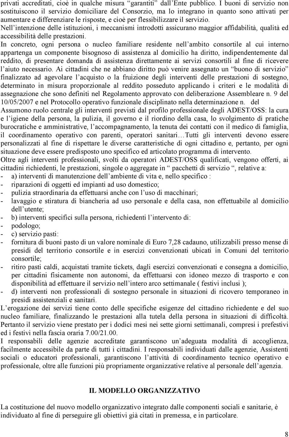 Nell intenzione delle istituzioni, i meccanismi introdotti assicurano maggior affidabilità, qualità ed accessibilità delle prestazioni.