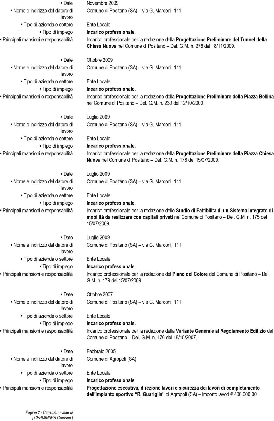 Date Luglio 2009 Principali mansioni e responsabilità Incarico professionale per la redazione della Progettazione Preliminare della Piazza Chiesa Nuova nel Comune di Positano Del. G.M. n. 178 del 15/07/2009.