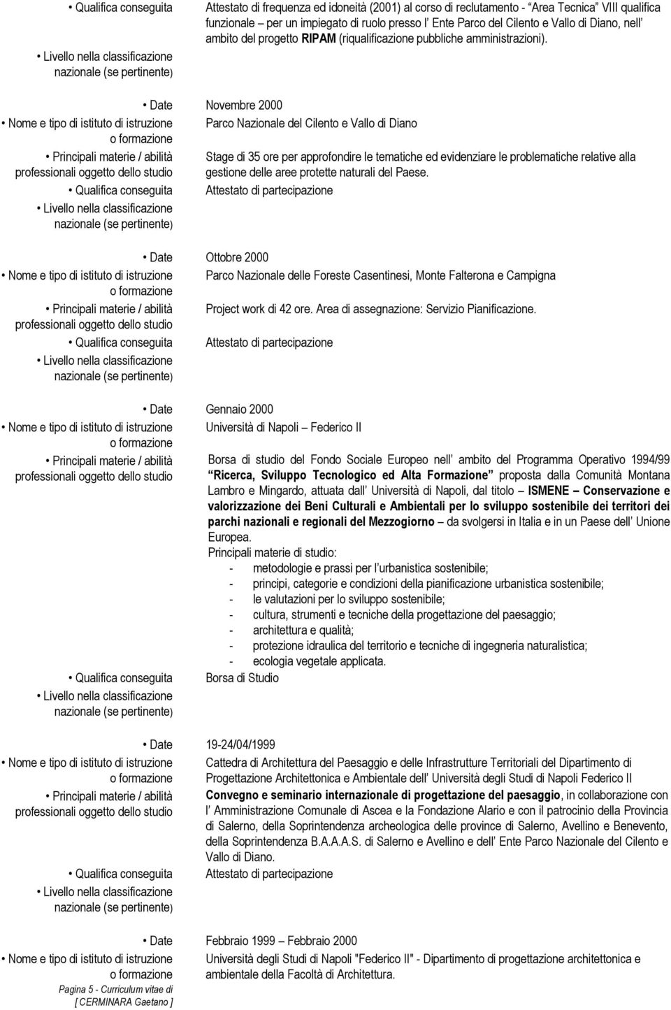 Date Novembre 2000 Nome e tipo di istituto di istruzione Parco Nazionale del Cilento e Vallo di Diano Principali materie / abilità Stage di 35 ore per approfondire le tematiche ed evidenziare le