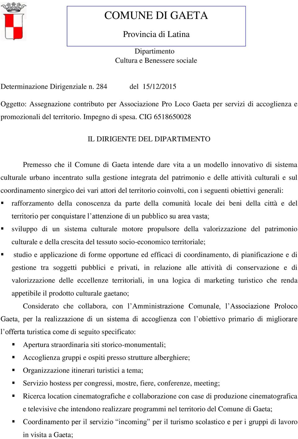 CIG 6518650028 DEL DIPARTIMENTO Premesso che il Comune di Gaeta intende dare vita a un modello innovativo di sistema culturale urbano incentrato sulla gestione integrata del patrimonio e delle