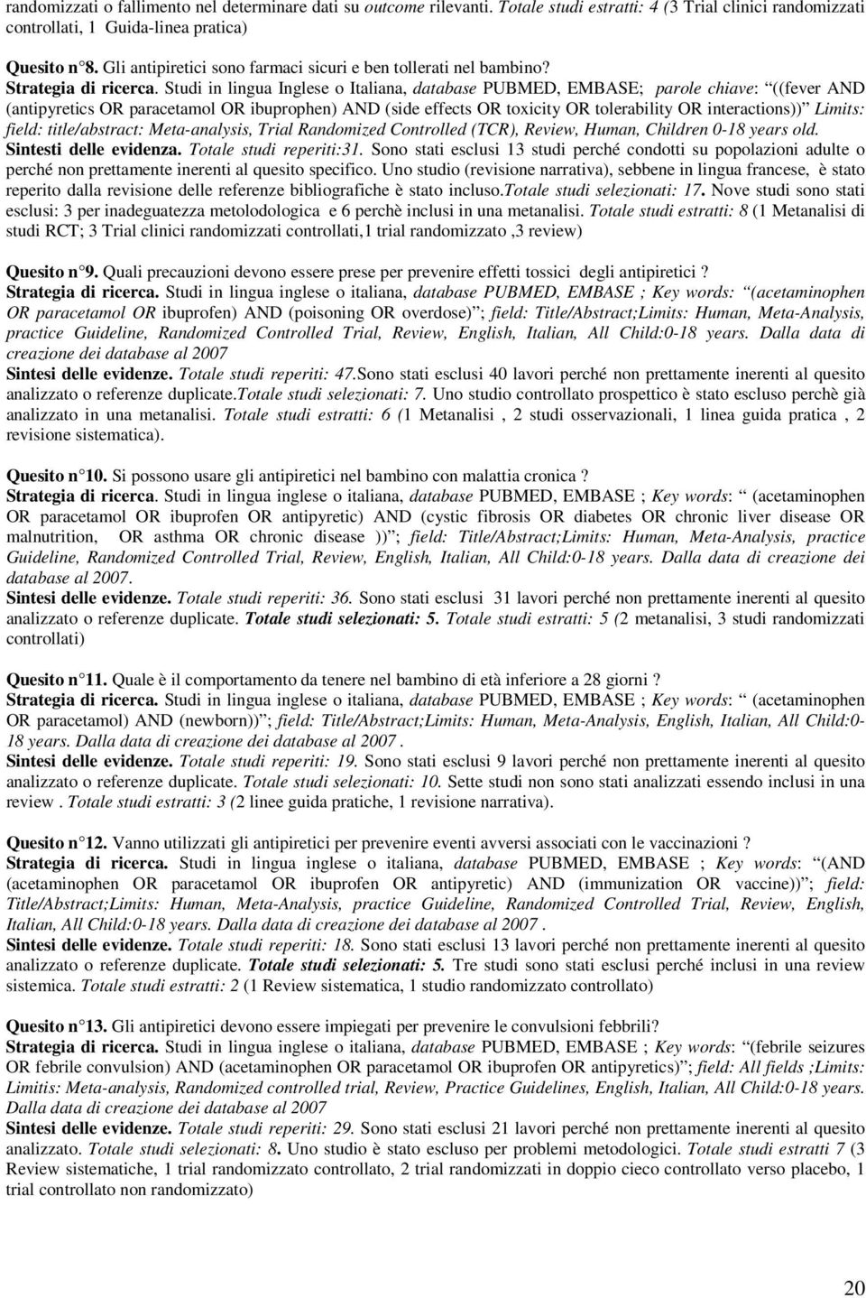 Studi in lingua Inglese o Italiana, database PUBMED, EMBASE; parole chiave: ((fever AND (antipyretics OR paracetamol OR ibuprophen) AND (side effects OR toxicity OR tolerability OR interactions))