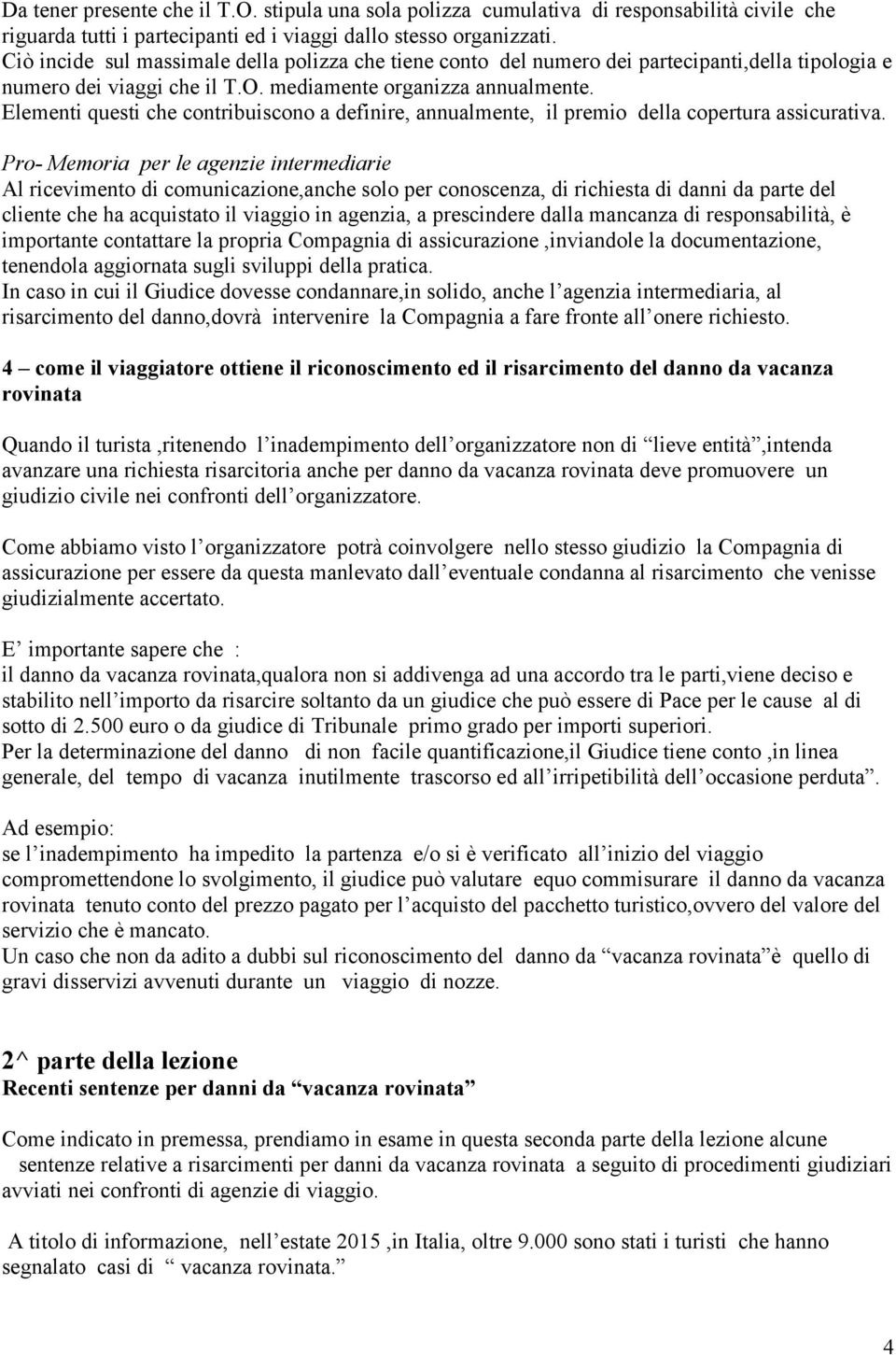 Elementi questi che contribuiscono a definire, annualmente, il premio della copertura assicurativa.