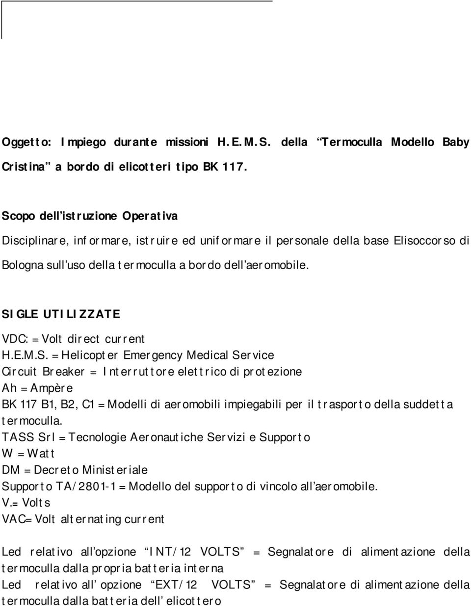 SIGLE UTILIZZATE VDC: = Volt direct current H.E.M.S. = Helicopter Emergency Medical Service Circuit Breaker = Interruttore elettrico di protezione Ah = Ampère BK 117 B1, B2, C1 = Modelli di