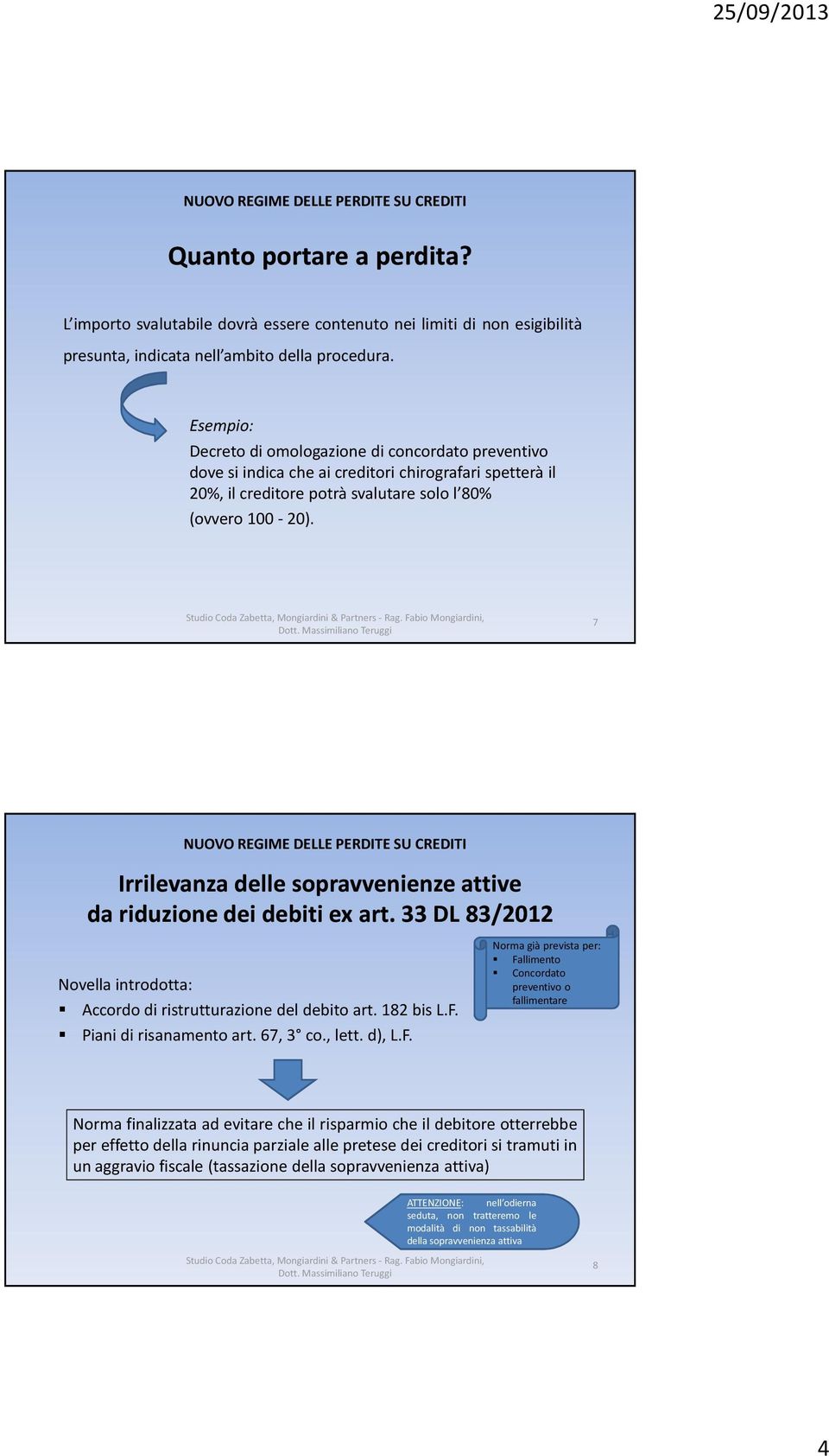 7 Irrilevanza delle sopravvenienze attive da riduzione dei debiti ex art. 33 DL 83/2012 Novella introdotta: Accordo di ristrutturazione del debito art. 182 bis L.F. Pianidirisanamentoart.67,3 co.