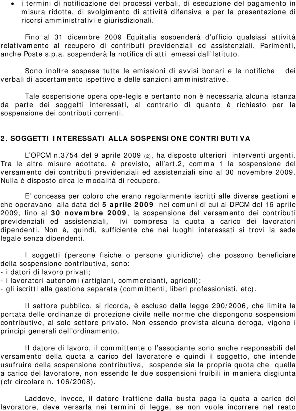 Sono inoltre sospese tutte le emissioni di avvisi bonari e le notifiche verbali di accertamento ispettivo e delle sanzioni amministrative.