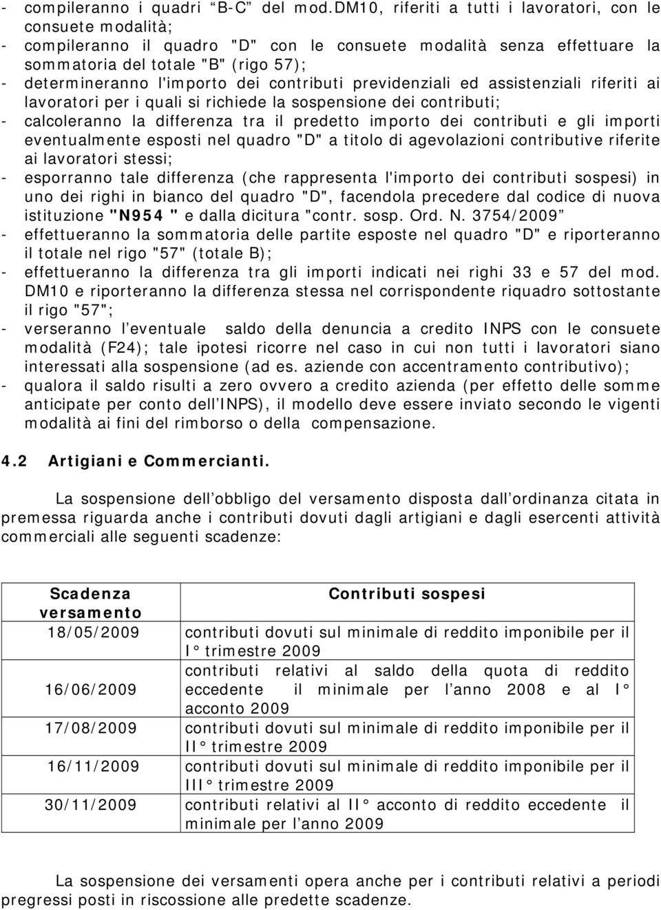 l'importo dei contributi previdenziali ed assistenziali riferiti ai lavoratori per i quali si richiede la sospensione dei contributi; - calcoleranno la differenza tra il predetto importo dei