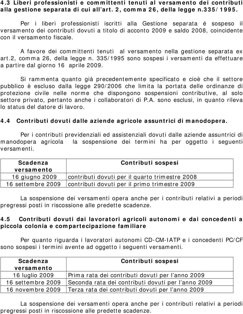 A favore dei committenti tenuti al versamento nella gestione separata ex art.2, comma 26, della legge n. 335/1995 sono sospesi i versamenti da effettuare a partire dal giorno 16 aprile 2009.