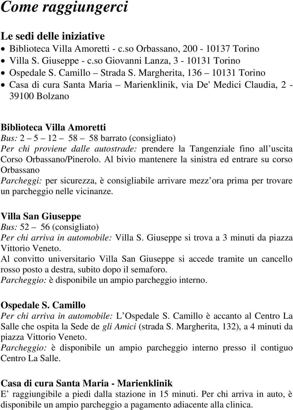 autostrade: prendere la Tangenziale fino all uscita Corso Orbassano/Pinerolo.