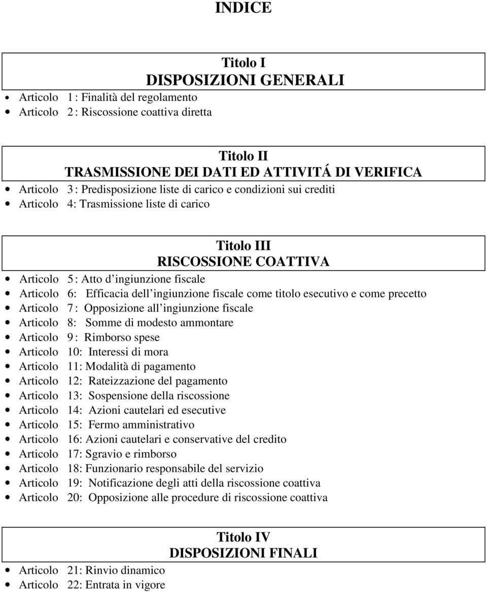 ingiunzione fiscale come titolo esecutivo e come precetto Articolo 7 : Opposizione all ingiunzione fiscale Articolo 8: Somme di modesto ammontare Articolo 9 : Rimborso spese Articolo 10: Interessi di