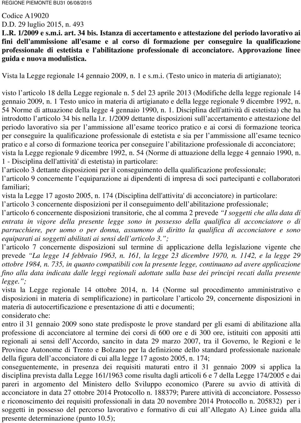 professionale di acconciatore. Approvazione linee guida e nuova modulistica. Vista la Legge regionale 14 gennaio 2009, n. 1 e s.m.i. (Testo unico in materia di artigianato); visto l articolo 18 della Legge regionale n.