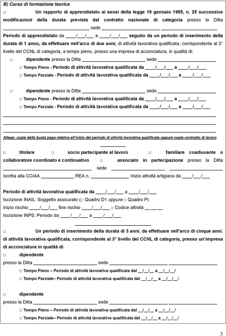 1 anno, da effettuare nell arco di due anni, di attività lavorativa qualificata, corrispondente al 3 livello del CCNL di categoria, a tempo pieno, presso una impresa di acconciatura, in qualità di: