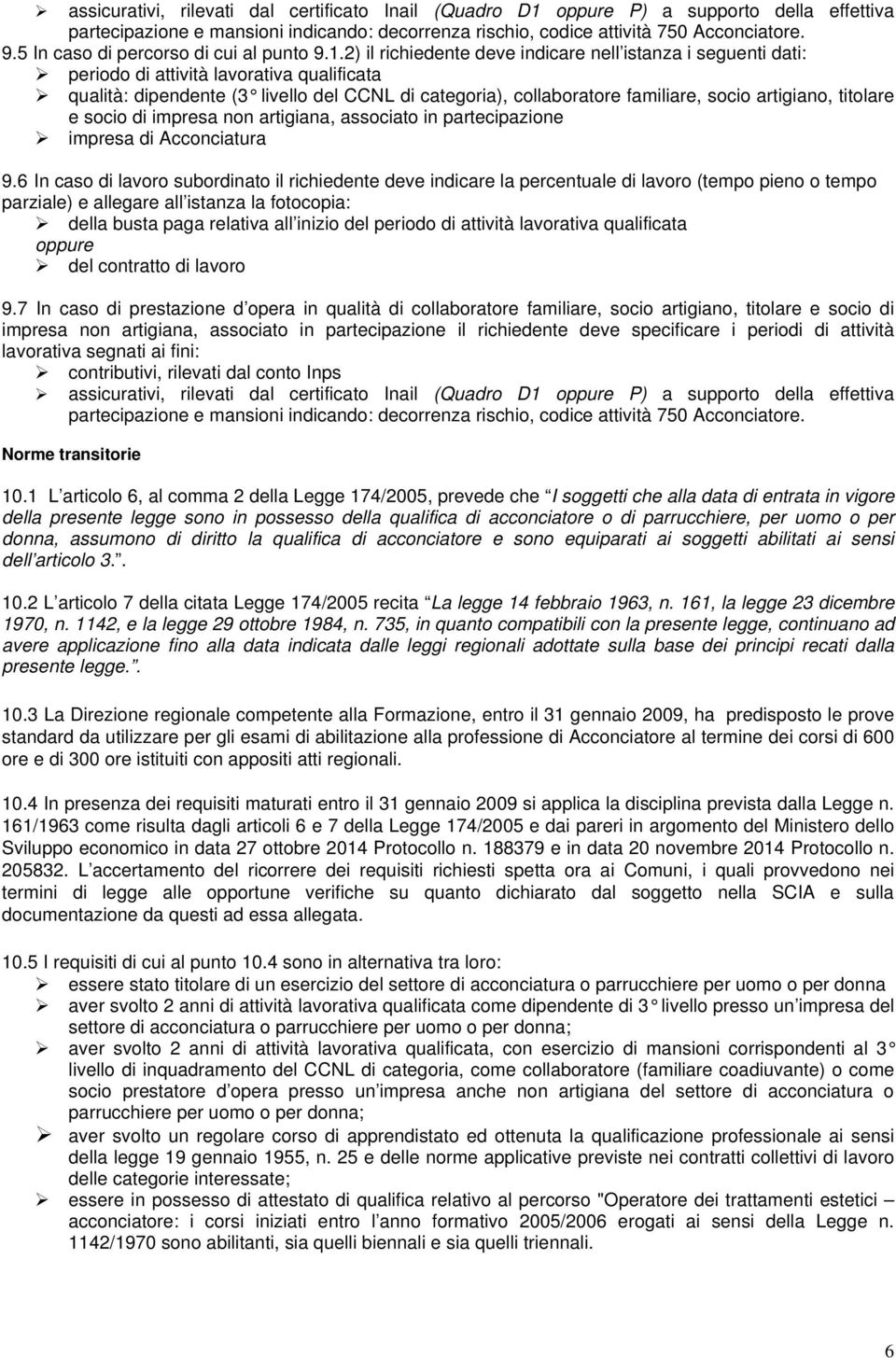 2) il richiedente deve indicare nell istanza i seguenti dati: periodo di attività lavorativa qualificata qualità: dipendente (3 livello del CCNL di categoria), collaboratore familiare, socio