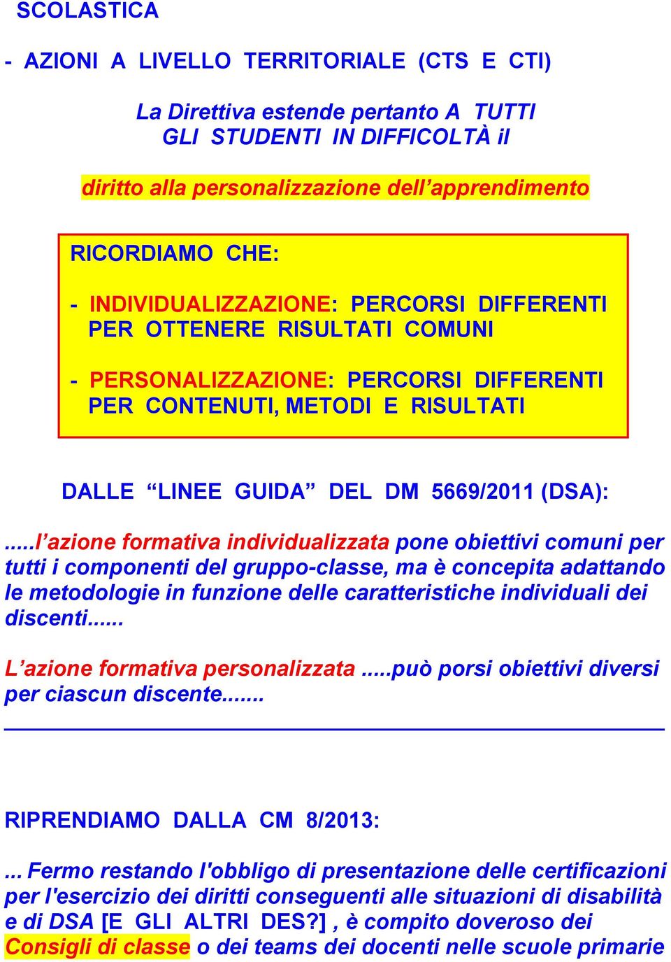 ..l azione formativa individualizzata pone obiettivi comuni per tutti i componenti del gruppo-classe, ma è concepita adattando le metodologie in funzione delle caratteristiche individuali dei discenti.