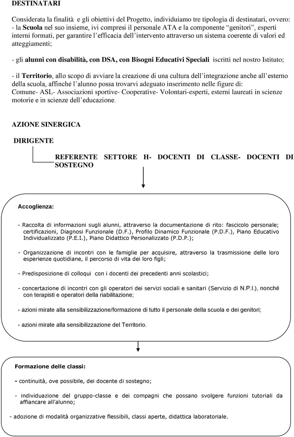 Speciali iscritti nel nostro Istituto; - il Territorio, allo scopo di avviare la creazione di una cultura dell integrazione anche all esterno della scuola, affinché l alunno possa trovarvi adeguato