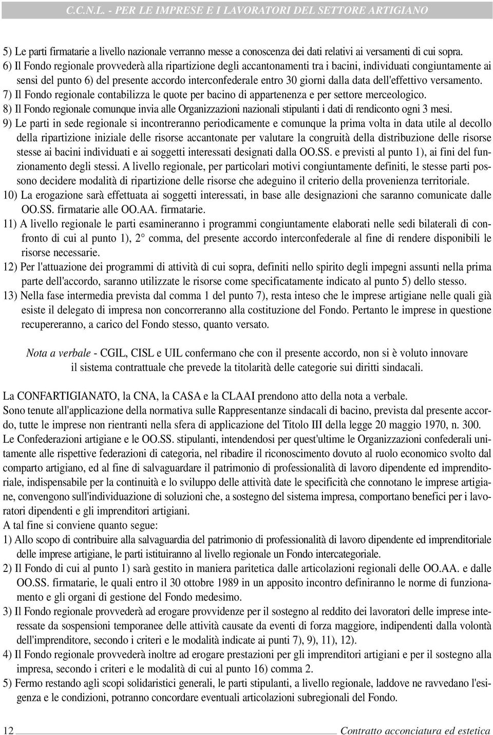 dell'effettivo versamento. 7) Il Fondo regionale contabilizza le quote per bacino di appartenenza e per settore merceologico.