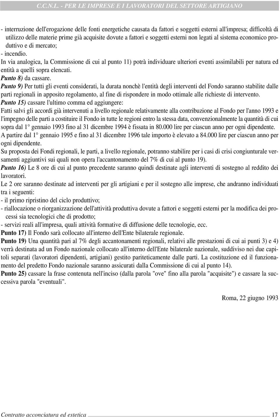 In via analogica, la Commissione di cui al punto 11) potrà individuare ulteriori eventi assimilabili per natura ed entità a quelli sopra elencati. Punto 8) da cassare.