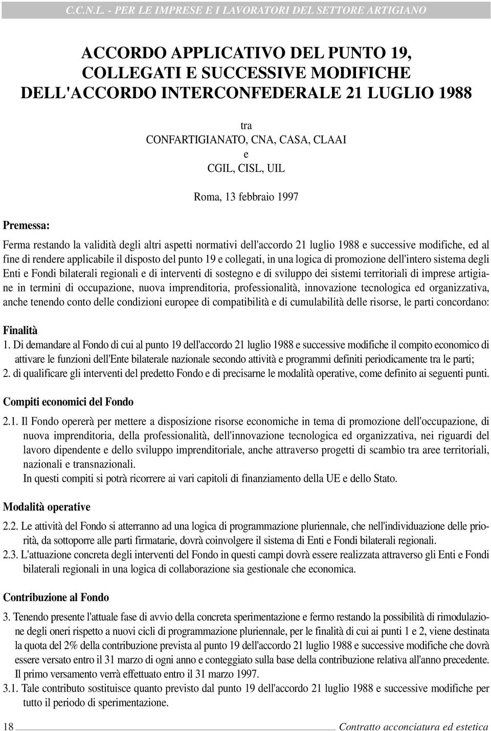 logica di promozione dell'intero sistema degli Enti e Fondi bilaterali regionali e di interventi di sostegno e di sviluppo dei sistemi territoriali di imprese artigiane in termini di occupazione,