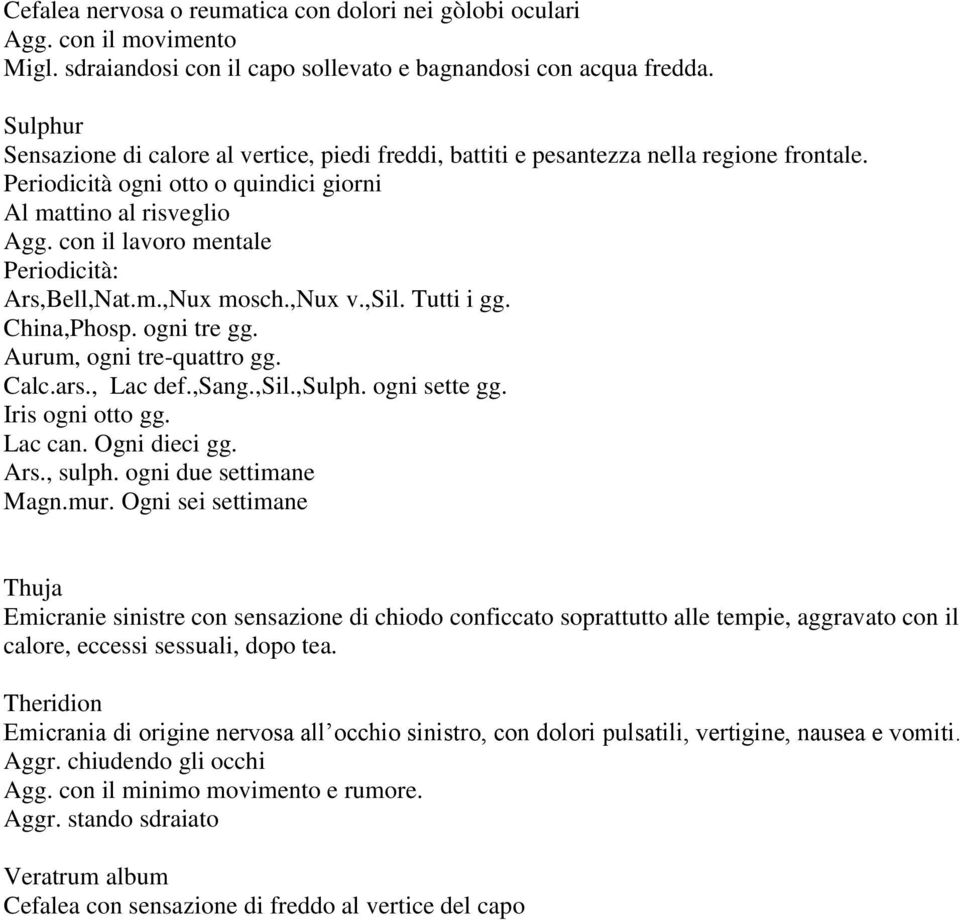 con il lavoro mentale Periodicità: Ars,Bell,Nat.m.,Nux mosch.,nux v.,sil. Tutti i gg. China,Phosp. ogni tre gg. Aurum, ogni tre-quattro gg. Calc.ars., Lac def.,sang.,sil.,sulph. ogni sette gg.