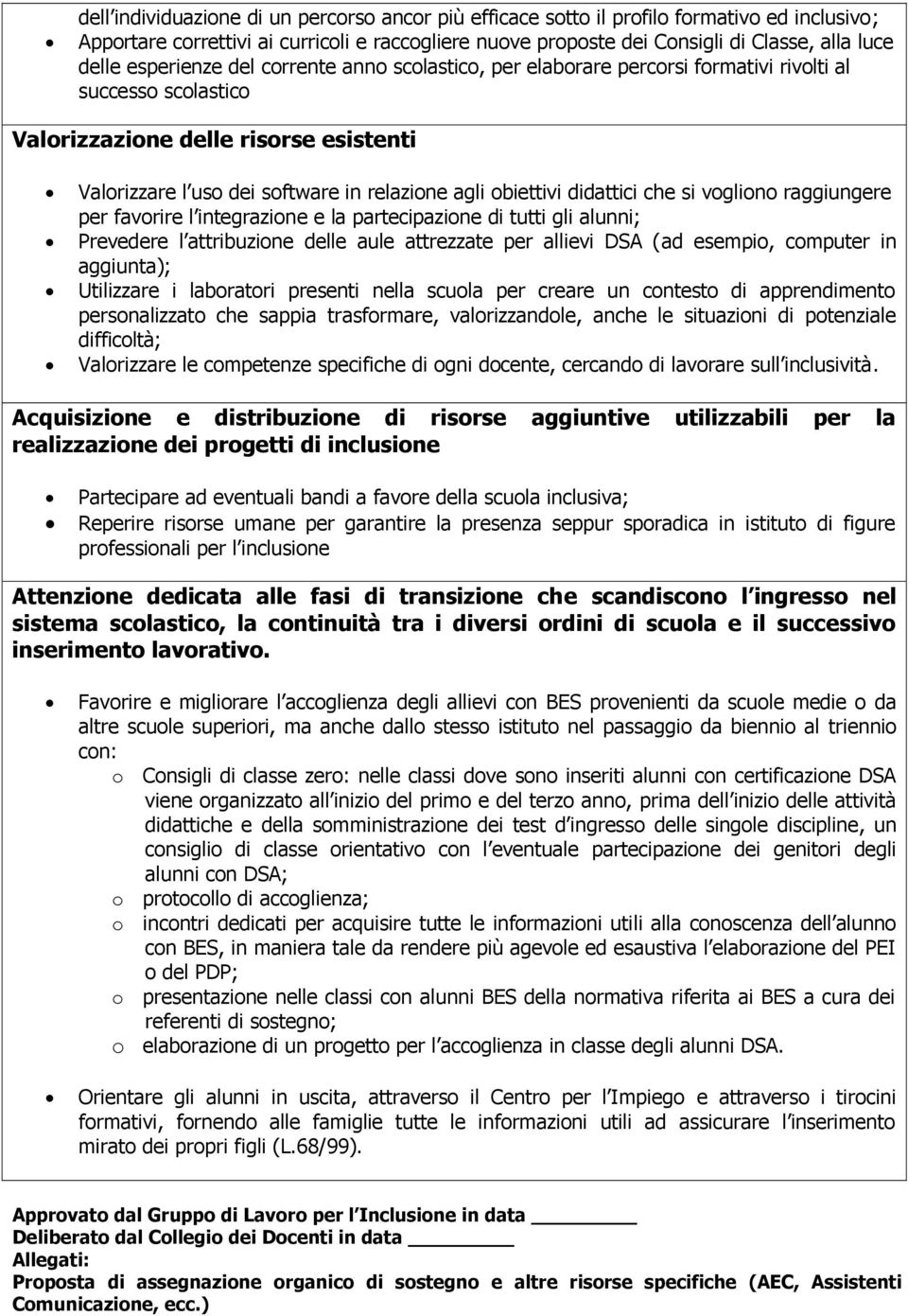 obiettivi didattici che si vogliono raggiungere per favorire l integrazione e la partecipazione di tutti gli alunni; Prevedere l attribuzione delle aule attrezzate per allievi DSA (ad esempio,