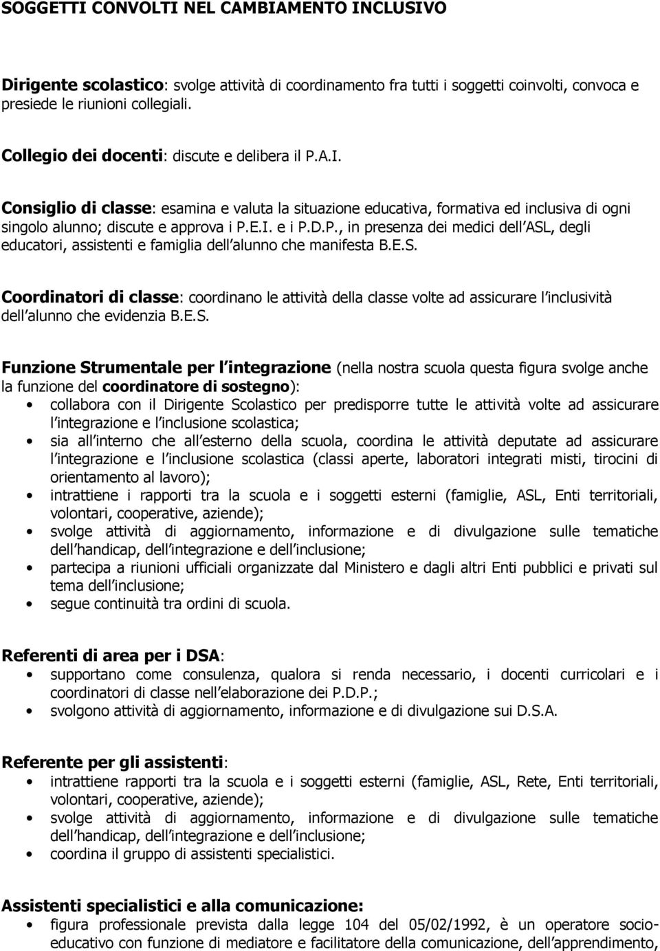 E.S. Coordinatori di classe: coordinano le attività della classe volte ad assicurare l inclusività dell alunno che evidenzia B.E.S. Funzione Strumentale per l integrazione (nella nostra scuola questa