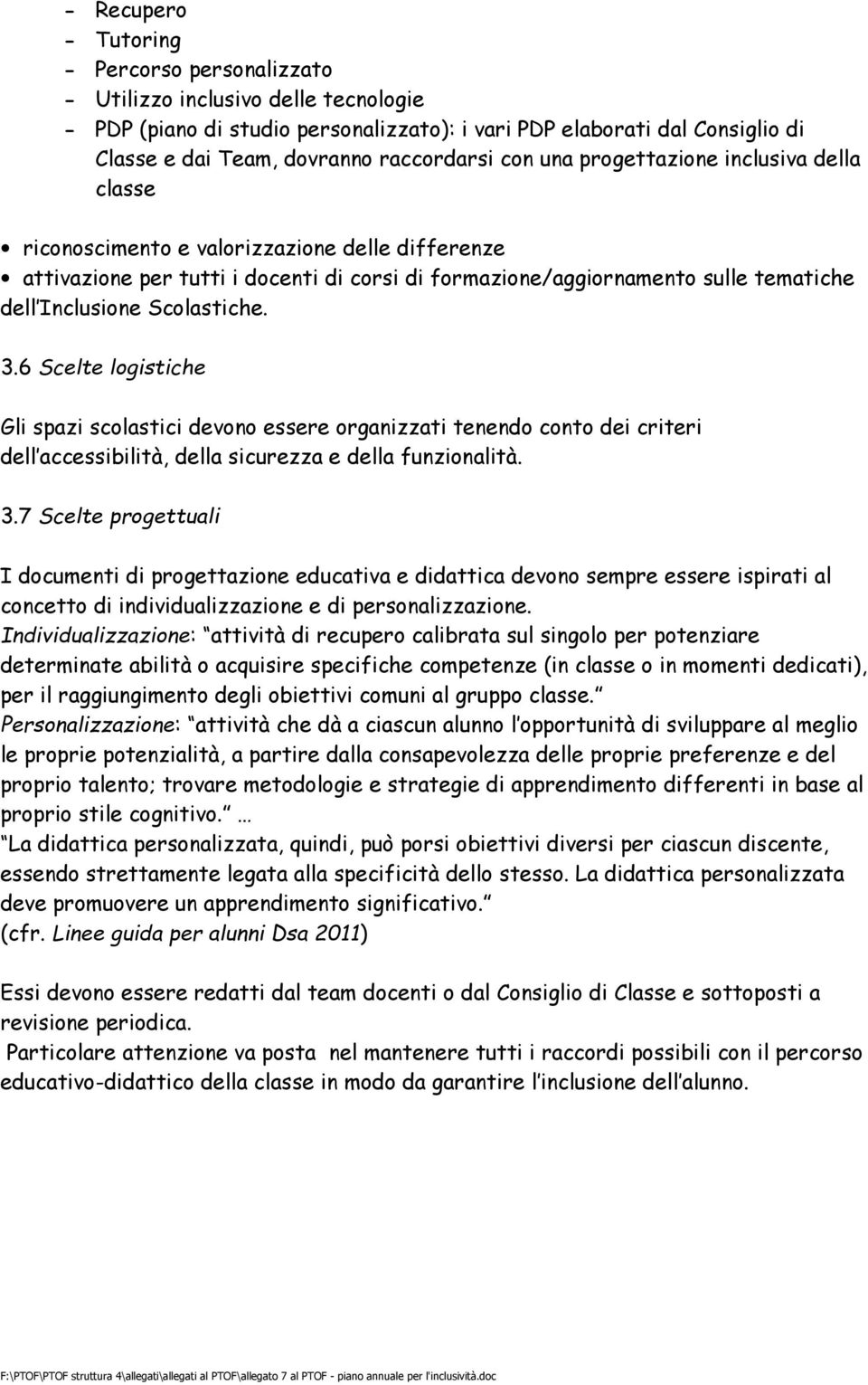 Inclusione Scolastiche. 3.6 Scelte logistiche Gli spazi scolastici devono essere organizzati tenendo conto dei criteri dell accessibilità, della sicurezza e della funzionalità. 3.7 Scelte progettuali I documenti di progettazione educativa e didattica devono sempre essere ispirati al concetto di individualizzazione e di personalizzazione.