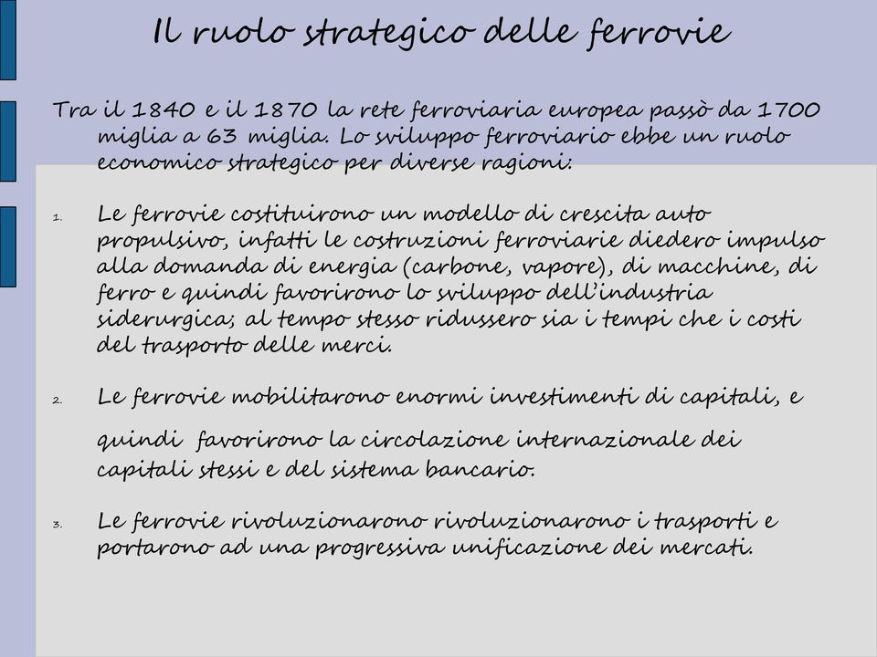 Le ferrovie costituirono un modello di crescita auto propulsivo, infatti le costruzioni ferroviarie diedero impulso alla domanda di energia (carbone, vapore), di macchine, di ferro e quindi