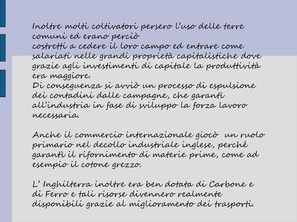 Di conseguenza si avviò un processo di espulsione dei contadini dalle campagne, che garantì all industria in fase di sviluppo la forza lavoro necessaria.