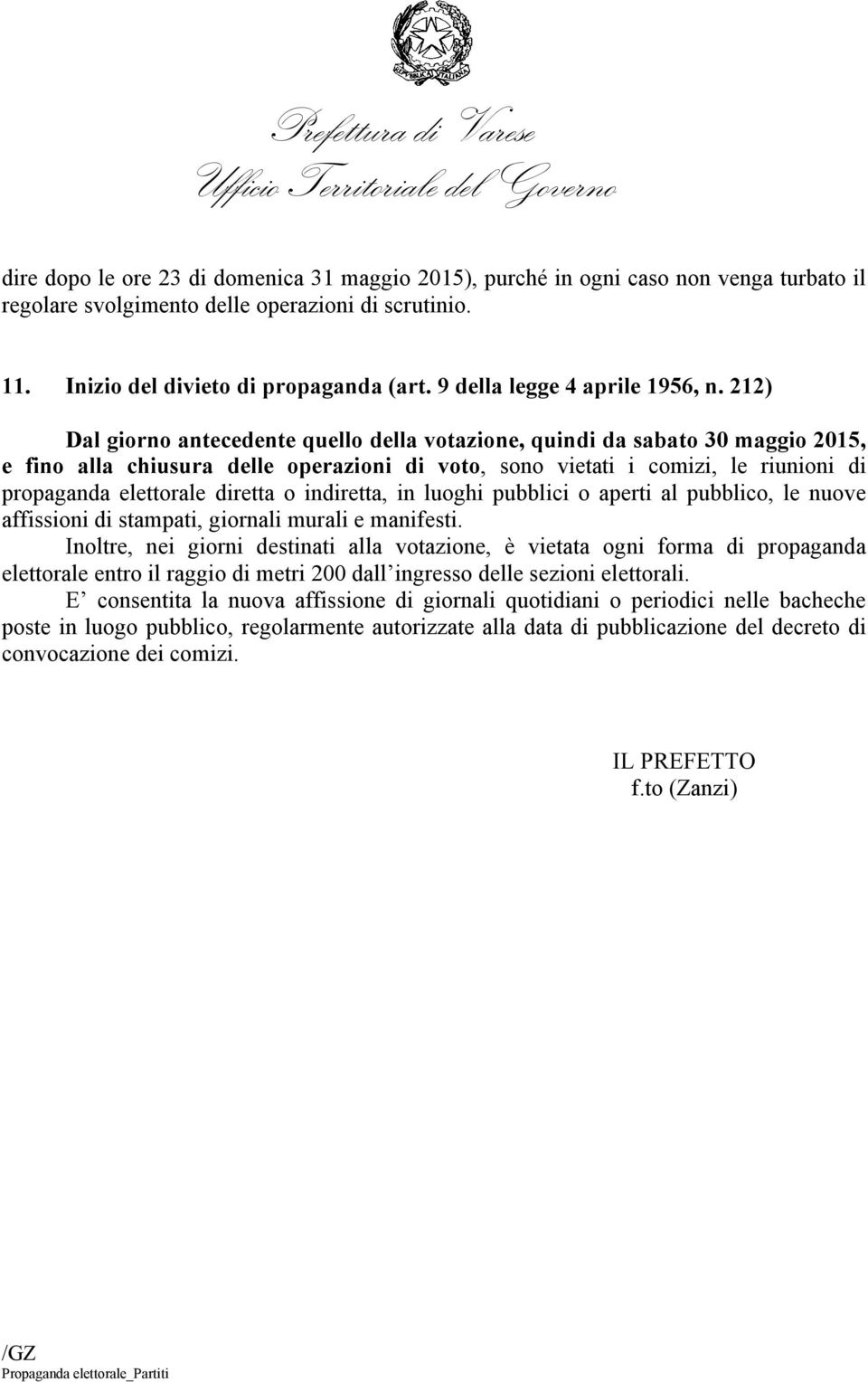 212) Dal giorno antecedente quello della votazione, quindi da sabato 30 maggio 2015, e fino alla chiusura delle operazioni di voto, sono vietati i comizi, le riunioni di propaganda elettorale diretta